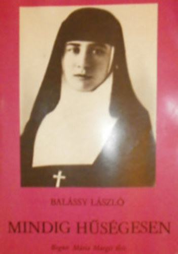 Bal�ssy L�szl� - Mindig h�s�gesen (Bogner M�ria Margit �lete)