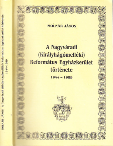 Dr. Molnr Jnos - A Nagyvradi (Kirlyhgmellki) Reformtus Egyhzkerlet trtnete 1944-1989.