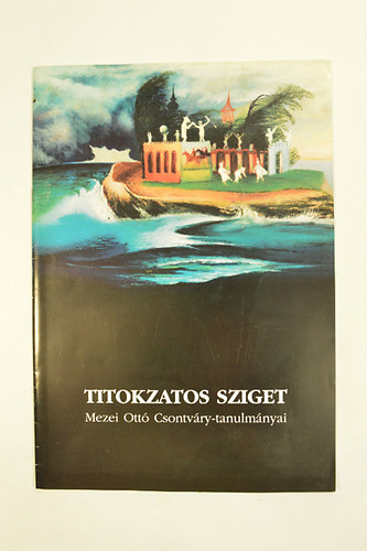 Mezei Ott - Titokzatos Sziget Mezei Ott Csontvry-tanulmnyai. Az Orszgpt 2005 Nyri Szmnak mellklete.