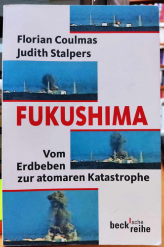 Judith Stalpers Florian Coulmas - Fukushima: Vom Erdbeben zur atomaren Katastrophe (Fukusima: A fldrengstl a nukleris katasztrfig)