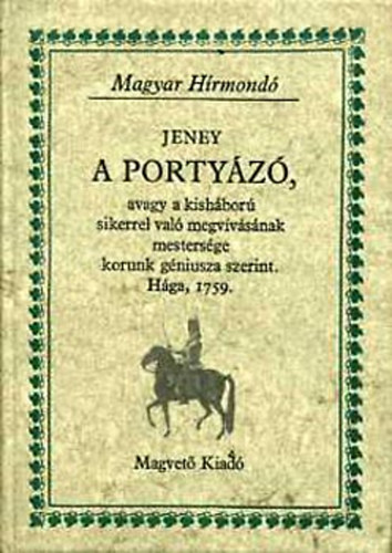 Jeney - A portyz, avagy a kishbor sikerrel val megvvsnak mestersge korunk gniusza szerint. Hga, 1759.(Magyar Hrmond-sorozat)