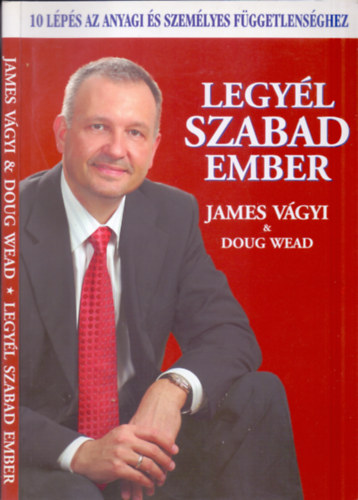 Doug Wead; James V�gyi - Legy�l szabad ember - 10 l�p�s az anyagi �s szem�lyes f�ggetlens�ghez