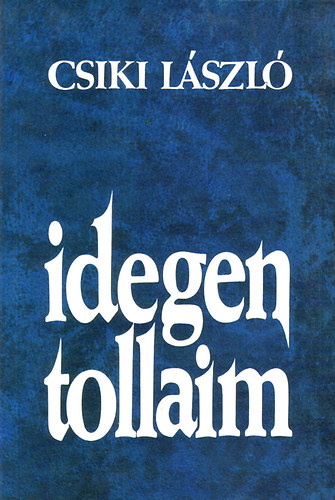 Csiki Lszl - Idegen tollaim (Vlekedsek s vallomsok)