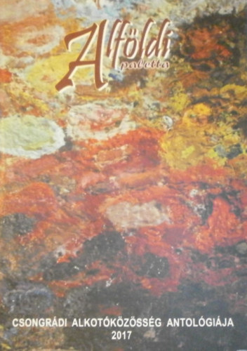 G�g J�nos  (szerk.) - Alf�ldi paletta - Csongr�di alkot�k�z�ss�g antol�gi�ja 2017