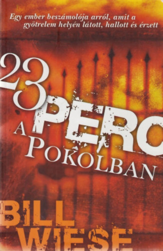 Bill Wiese - 23 perc a Pokolban - Egy ember beszmolja arrl, amit a gytrelem helyn ltott, hallott s rzett.