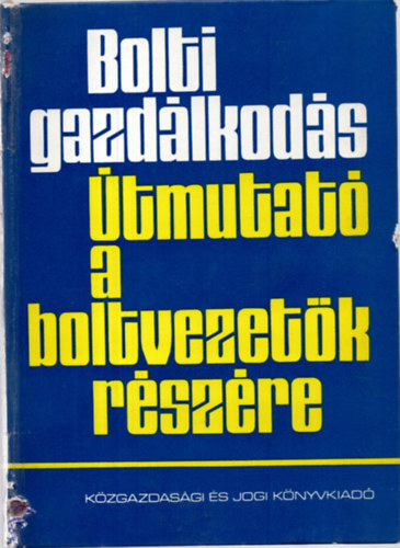 Dr. Makay Istv�nn�; Radn�ti Gy�rgy - Bolti gazd�lkod�s (�tmutat� a boltvezet�k r�sz�re)