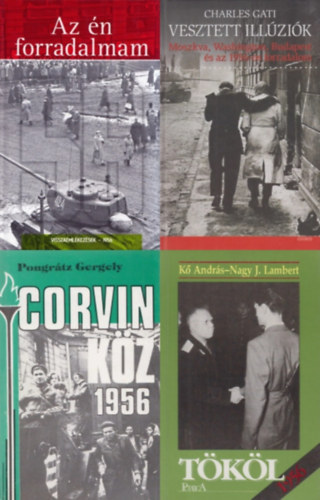 Kő András -Nagy J. Lambert, Pongrátz Gergely, Szőnyi Szilárd Charles Gati (szerk.) - 4 db könyv 1956-ról: Vesztett illúziók - Moszkva, Washington, Budapest és az 1956-os forradalom + Az én forradalmam - Visszaemlékezések - 1956+ Corvin köz - 1956 + Tököl, 1956