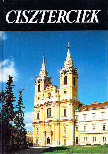 Hervay F. Levente; Legeza L�szl�; Szacsvay P�ter - Ciszterciek (Szerzetesrendek a K�rp�t-medenc�ben)