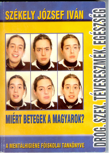 Székely József Iván - Drog,Szex,Téveszmék,Egészség. Miért Betegek A Magyarok ? A mentálhigiéné főiskolai tankönyve.