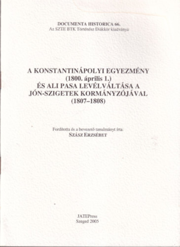 Szsz Erzsbet - A Konstantinpolyi Egyezmny ( 1800. prilis1. ) s Ali Pasa levlvltsa a Jn-szigetek kormnyzjval ( 1807-1808 ) Documenta Historica 66.