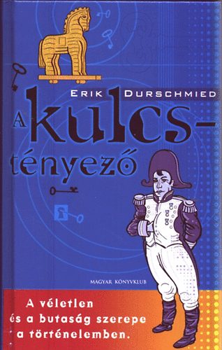Erik Durschmied - A kulcstényező (A véletlen és a butaság szerepe a történelemben)