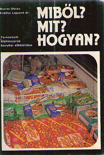 Burits Oktáv; Erdélyi Lajosné dr. - Miből? Mit? Hogyan? - Tartósított élelmiszerek konyhai előkészítése