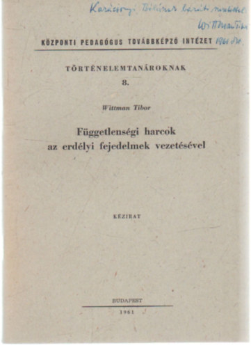 Wittman Tibor - F�ggetlens�gi harcok az erd�lyi fejedelmek vezet�s�vel - Dedik�lt ( T�rt�nelemtan�roknak 8. )