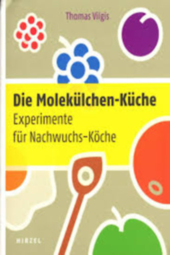 Thomas Vilgis - Die Molekülchen-Küche: Experimente für Nachwuchs-Köche