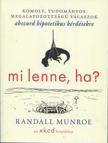Randall Munroe - Mi lenne, ha? - Komoly, tudom�nyos megalapozotts�g� v�laszok abszurd hipotetikus k�rd�sekre
