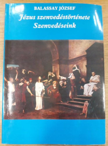 Balassay Jzsef - Jzus szenvedstrtnete - Szenvedseink