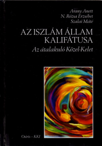 N.R�zsa Erzs�bet, Szalai M�t� Arany Anett - Az Iszl�m �llam Kalif�tusa