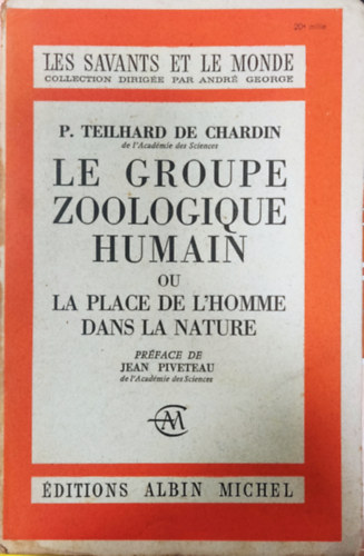 P. Teilhard de Chardin - Le groupe zoologique humain, ou la place de l'homme dans la nature - structure et directions volutives