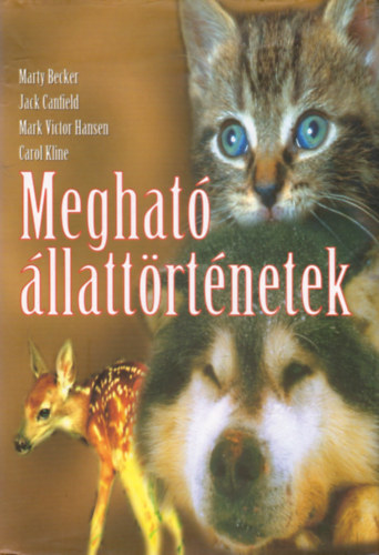 Marty Becker-Jack Canfield-Mark Victor Hansen-Carol Kline - Megható állattörténetek