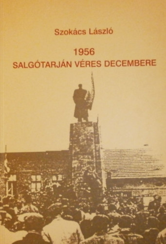 Szokcs Lszl - 1956 - Salgtarjn vres decembere