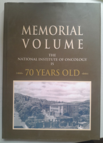 Memorial Volume - The National Institute of Oncology is 70 years old (Emlkktet - 70 ves az Orszgos Onkolgiai Intzet)