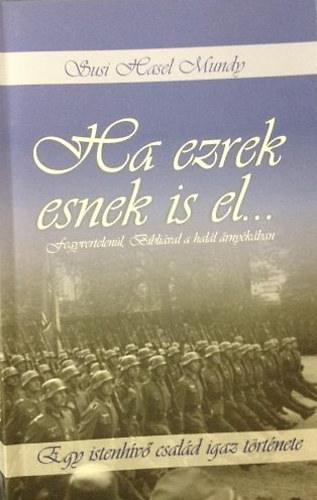 Susi Hasel Mundy - Ha ezrek esnek is el... fegyvertelen�l, Bibli�val a hal�l �rny�k�ban