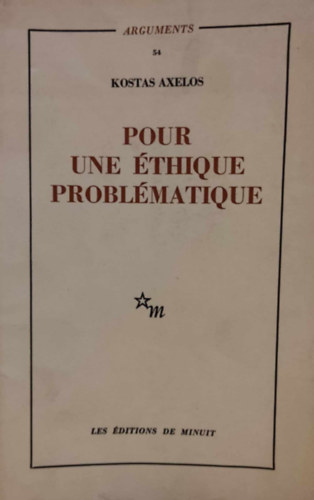 Kostas Axelos - Arguments 54: Pour une �thique probl�matique