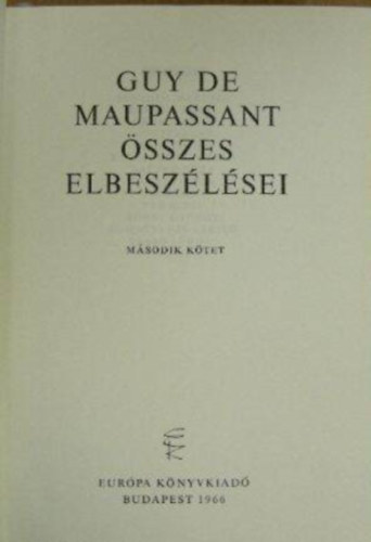 Szerző Guy de Maupassant Szerkesztő Horváth Gabriella Katona Tamás Fordító Benedek Marcell Kosztolányi Dezső Dániel Anna Honti Rezső Benyhe János Illés Endre Laczkó Géza Lányi Viktor Pa - Guy de Maupassant összes elbeszélései II. - Töredék kötet