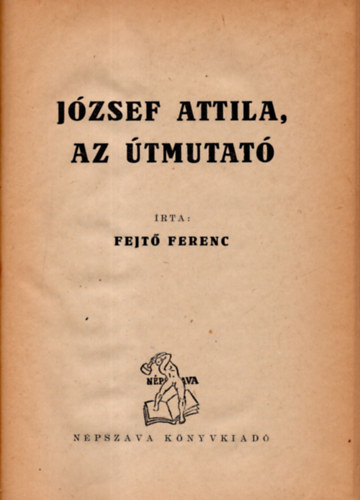 Fejt Ferenc - Jzsef Attila, az tmutat