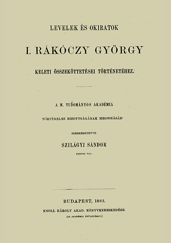 Szil�gyi S�ndor - Levelek �s okiratok I. R�k�czy Gy�rgy keleti �sszek�ttet�sei t�rt�net�hez