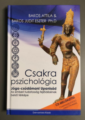Bakos Judit Eszter Ph.D Bakos Attila - Csakra Pszichológia - Jóga-csúdámani Upanisád - Az emberi tudatosság fejlődésének belső térképe + CDmelléklettel