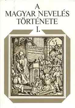 Horv�th M�rton  (f�szerk.) - A magyar nevel�s t�rt�nete I.