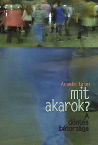 Anselm Grn - Mit akarok? - A dnts btorsga