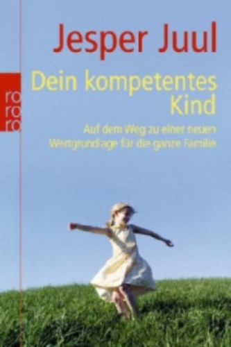 Jesper Juul - Dein kompetentes Kind - Auf dem Weg zu einer neuen Wertgrundlage für die ganze Familie