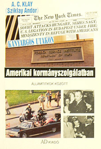 A. C. (Sziklay Andor) Klay - Kanyarg�s utakon - Amerikai korm�nyszolg�latban - (�llamtitkok k�z�tt)