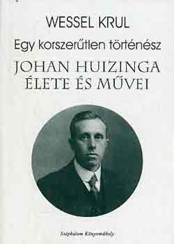 Wessel Krul - Egy korszertlen trtnsz: Johan Huizinga lete s mvei