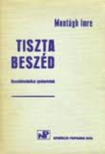 Mont�gh Imre - Tiszta besz�d - Besz�dtechnikai gyakorlatok