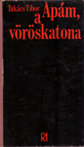 Takács Tibor - Apám, a vöröskatona