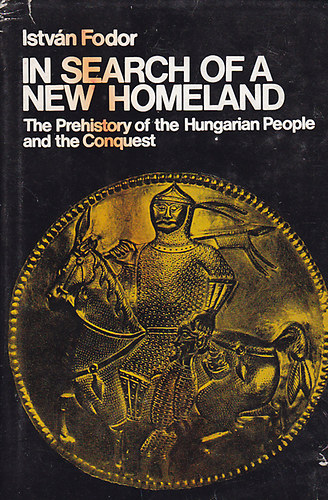 István Fodor - In Search of a New Homeland - The Prehistory of the Hungarian People and the Conquest