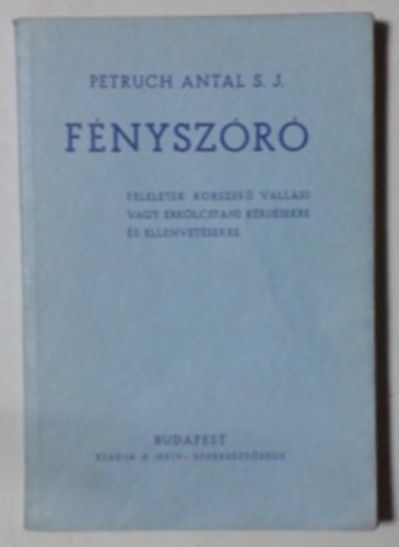 Petruch Antal s. j. - F�nysz�r�: Feleletek korszer� vall�si vagy erk�lcstani k�rd�sekre �s ellenvet�sekre