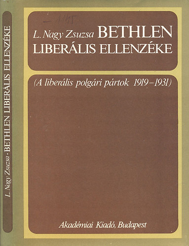 L. Nagy Zsuzsa - Bethlen liber�lis ellenz�ke - A liber�lis polg�ri p�rtok 1919-1931