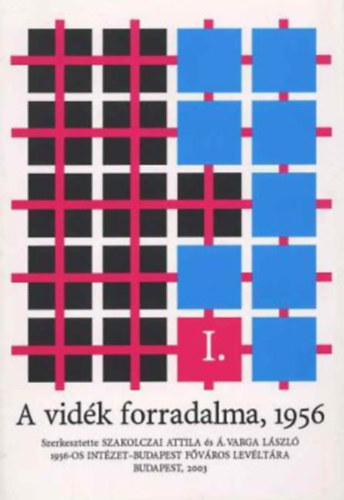 Szakolcai Attila; . Varga Lszl (szerk.) - A vidk forradalma 1956 I.