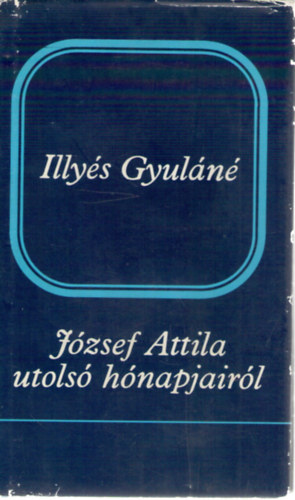 Illy�s Gyul�n� - J�zsef Attila utols� h�napjair�l