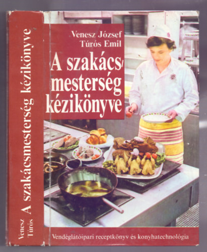 Venesz József - Túrós Emil - A szakácsmesterség kézikönyve - Vendéglátóipari receptkönyv és konyhatechnológia