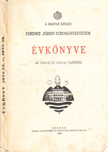 A Magyar Kirlyi Ferencz Jzsef-Tudomnyegyetem vknyve az 1934-35. s 1935-36. tanvrl