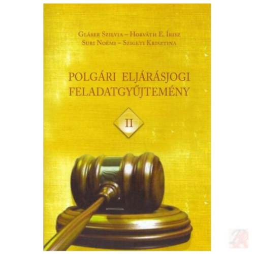 Horv�th E. �risz, Suri No�mi, Szigeti Krisztina Gl�ser Szilvia - Polg�ri elj�r�sjogi feladatgy�jtem�ny II.
