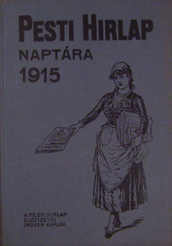 Schmittely Jzsef  (szerk.) - Pesti Hrlap naptra az 1915. kznsges vre (XXV. vfolyam)