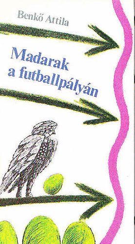 Benkő Atilla - Madarak a futballpályán