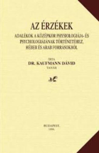 Dr. Kaufmann D�vid - Az �rz�kek (Adal�kok a k�z�pkor phychiol�gi�ja- �s psychol�gi�j�nak t�rt�net�hez, h�ber �s arab forr�sokb�l)