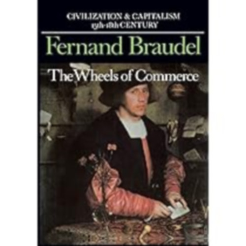 Fernand Braudel - The Wheels of Commerce - Civilization & Capitalism 15th-18th Century Volume II (A kereskedelem kerekei - civilizci s kapitalizmus 15-18. szzad)